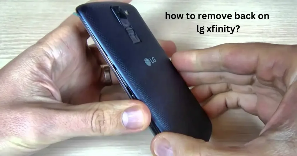 how to remove back on lg xfinity