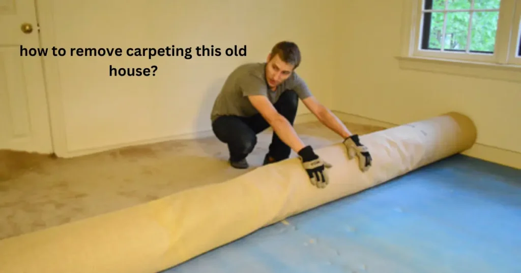 how to remove carpeting this old house