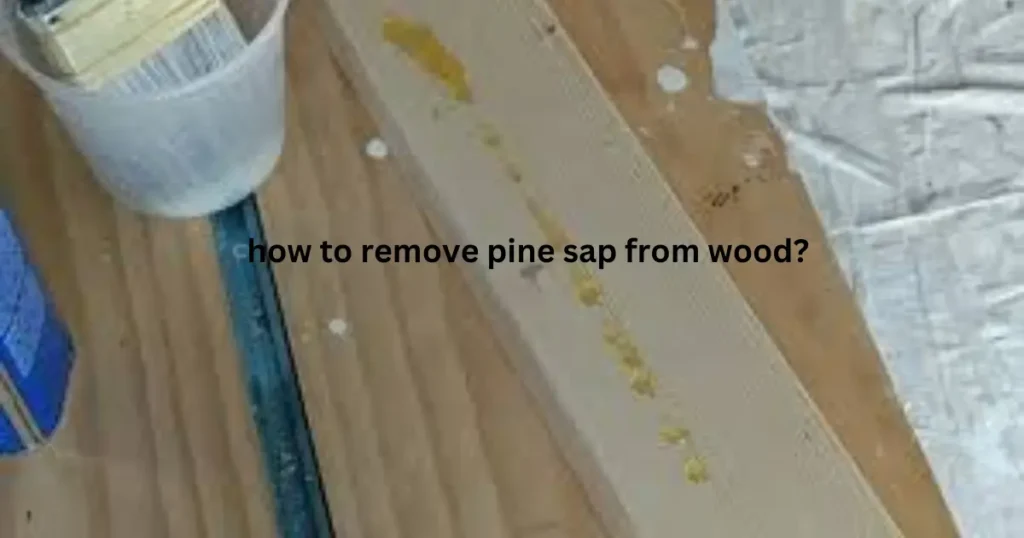 how to remove pine sap from wood